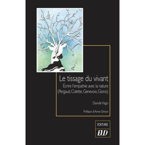 Le Tissage Du Vivant - Ecrire L'empathie Avec La Nature (Pergaud, Colette, Genevoix, Giono)