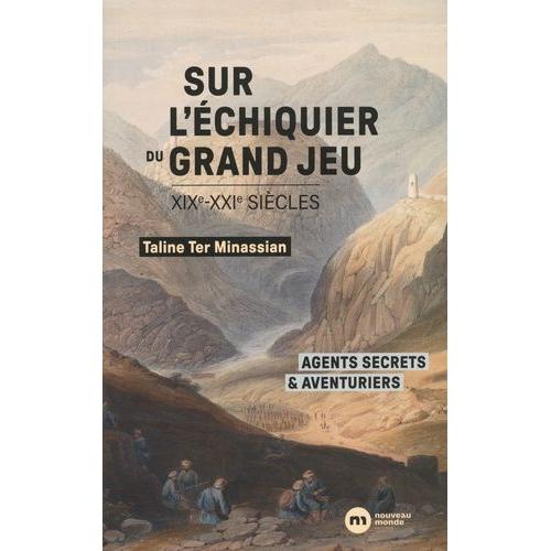 Sur L'échiquier Du Grand Jeu - Agents Secrets Et Aventuriers (Xixe-Xxie Siècles)