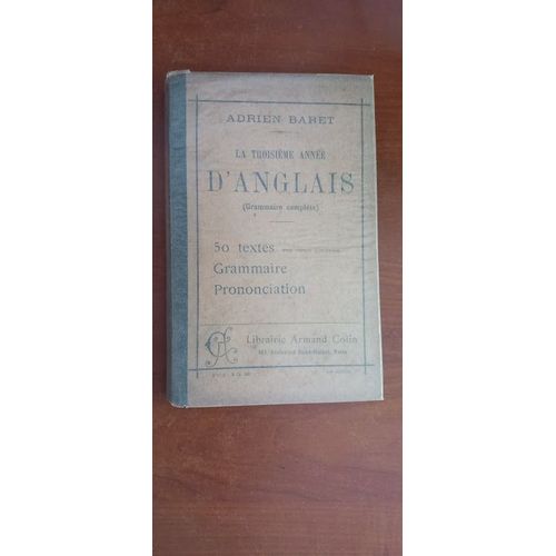 La Troisième Année D'anglais (Grammaire Complète), 50 Textes, Grammaire, Prononciation Par Adrien Baret. 1913