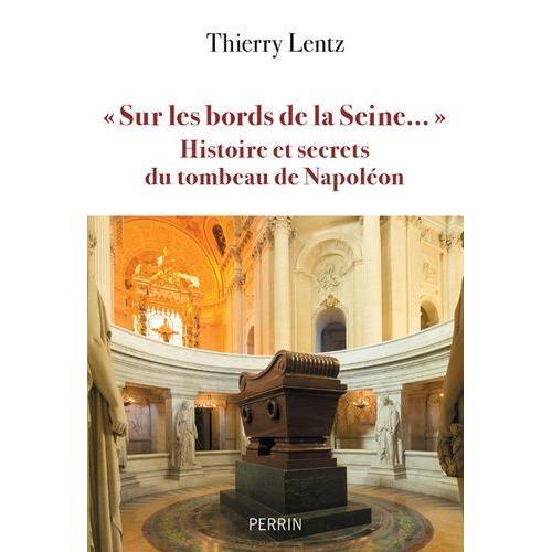 Sur Les Bords De La Seine - Histoire Et Secrets Du Tombeau De Napoléon