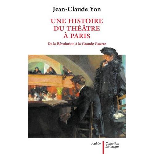 Une Histoire Du Théâtre À Paris De La Révolution À La Grande Guerre