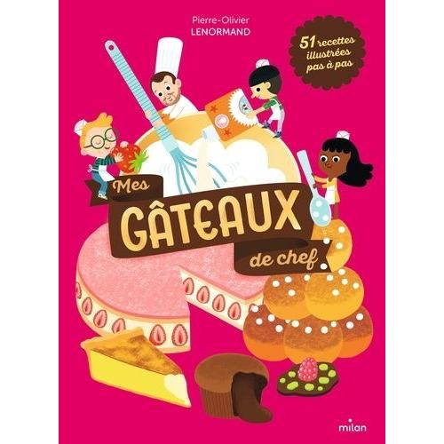 Mes Gâteaux De Chef - 51 Recettes Illustrées Pas À Pas