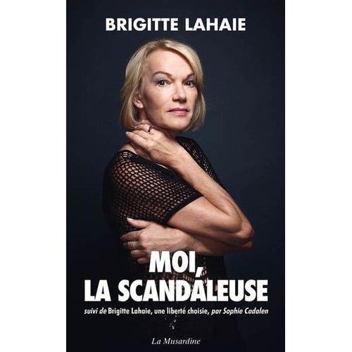 Moi, La Scandaleuse - Suivi De Brigitte Lahaie, Une Liberté Choisie