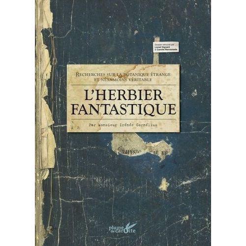 L'herbier Fantastique - Recherches Sur La Botanique Étrange Et Néanmoins Véritable - Par Monsieur Irénée Cornélius