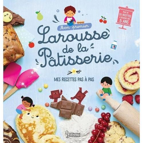 Mon Premier Larousse De La Pâtisserie - Mes Recettes Pas À Pas