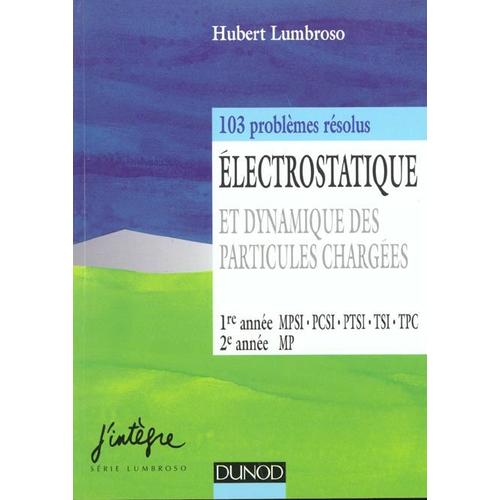 Électrostatique Et Dynamique Des Particules Chargées - 103 Problèmes Résolus, 1re Année Mpsi, Pcsi, Ptsi, Tsi, Tpc, 2e Année Mp