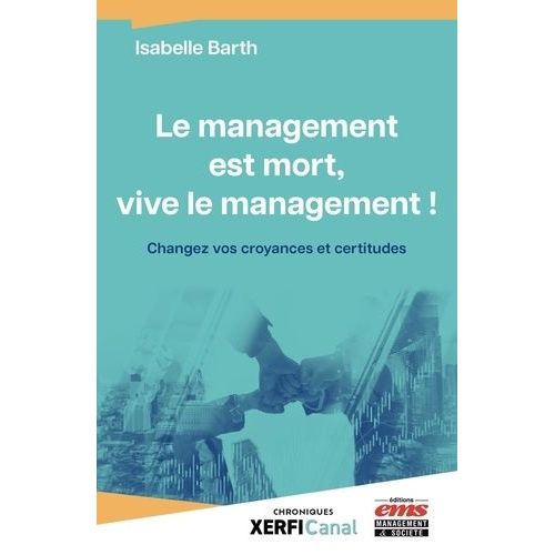 Le Management Est Mort, Vive Le Management ! - Changez Vos Croyances Et Certitudes