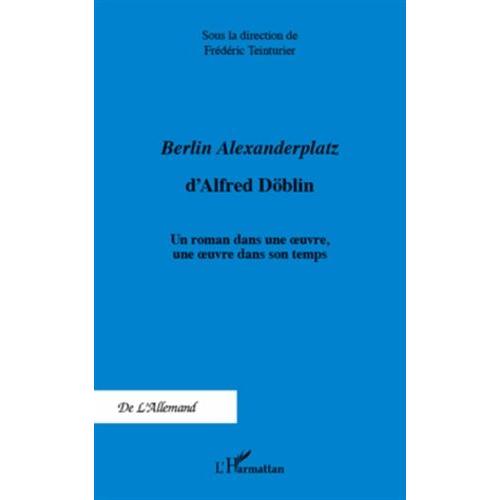 Berlin Alexanderplatz D'alfred Döblin - Un Roman Dans Une Oeuvre, Une Oeuvre Dans Son Temps