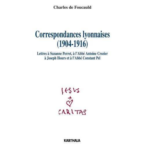 Correspondances Lyonnaises (1904-1916) - Lettres À Suzanne Perret, À L'abbé Antoine Crozier, À Joseph Hours Et À L'abbé Constant Pel