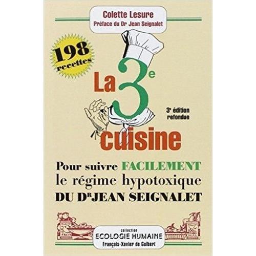 La Troisième Cuisine - 198 Recettes Pour Suivre Le Régime Hypotoxique Du Docteur Jean Seignalet