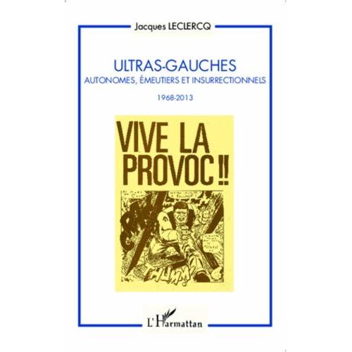 Ultras-Gauches - Autonomes, Émeutiers Et Insurrectionnels (1968-2013)