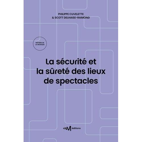 La Sécurité Et La Sûreté Des Lieux De Spectacles - Recueil Des Textes De Référence Pour Les Exploitants De Lieux De Spectacles Aménagés Pour Les Représentations Publiques