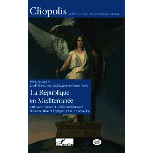 La République En Méditerranée - Diffusions, Espaces Et Cultures Républicaines En France, Italie Et Espagne (Xviiie-Xxe Siècles)