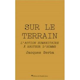 Sur Le Terrain - L'action Humanitaire À Hauteur D'homme