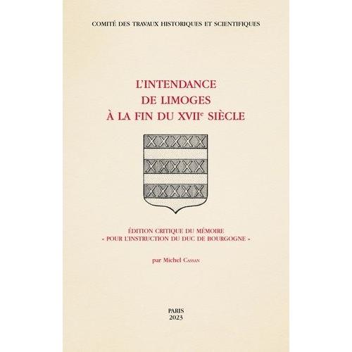 L'intendance De Limoges À La Fin Du Xviie Siècle - Edition Critique Du Mémoire "Pour L?Instruction Du Duc De Bourgogne