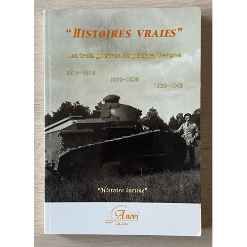 Histoires Vraies. Les Trois Guerres Du General Vergne (1914-1918, 1919-1920, 1939-1945) - Louis Vergne