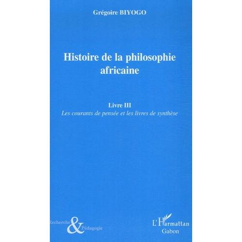 Histoire De La Philosophie Africaine - Tome 3, Les Courants De Pensée Et Les Livres De Synthèse