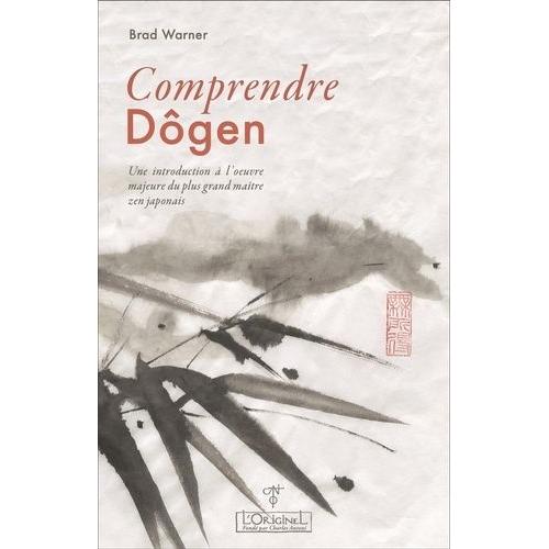 Comprendre Dôgen - Une Introduction À L'oeuvre Majeure Du Plus Grand Maître Zen Japonais