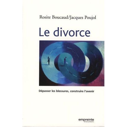 Le Divorce - Dépasser La Blessure, Construire L'avenir