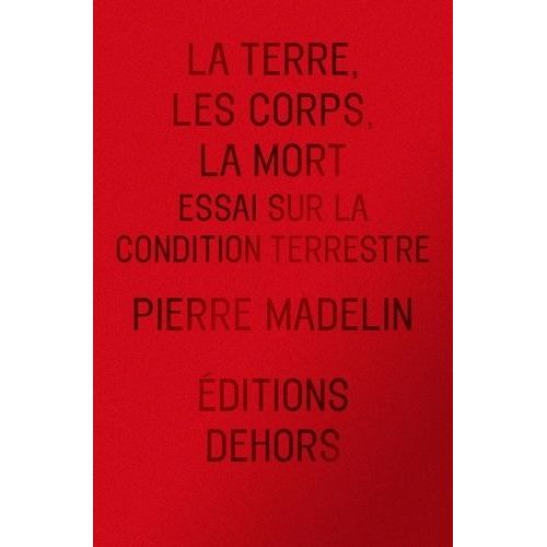 La Terre, Les Corps, La Mort - Essai Sur La Condition Terrestre