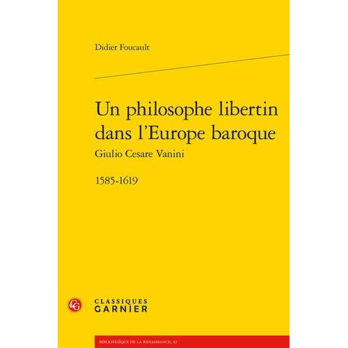 Un Philosophe Libertin Dans L'europe Baroque - Giulio Cesare Vanini 1585-1619