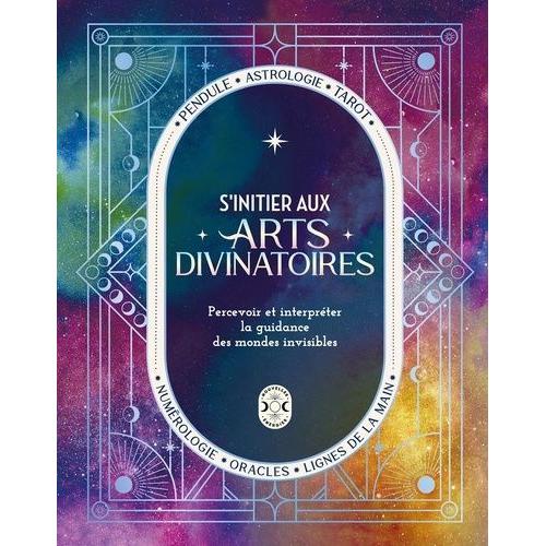 S'initier Aux Arts Divinatoires - Percevoir Et Interpréter La Guidance Des Mondes Invisibles