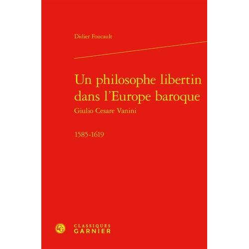 Un Philosophe Libertin Dans L'europe Baroque - Giulio Cesare Vanini 1585-1619