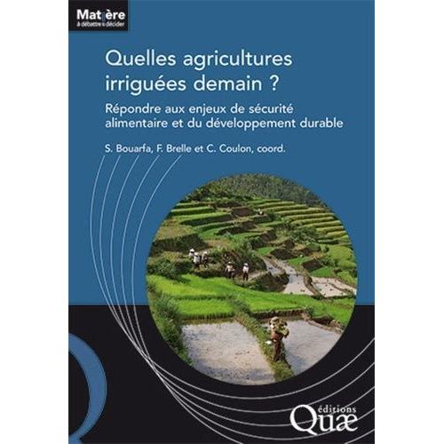 Quelles Agricultures Irriguées Demain ? - Répondre Aux Enjeux De La Sécurité Alimentaire Et Du Développement Durable