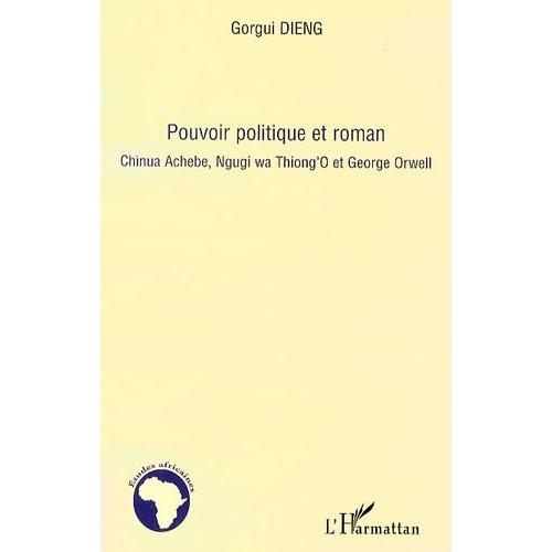 Pouvoir Politique Et Roman - Chinua Achebe, Ngugi Wa Thiong'o Et George Orwell
