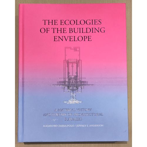 The Ecologies Of The Building Enveloppe - A Material History And Theory Of Architectural Surfaces - Zaera Polo / Anderson