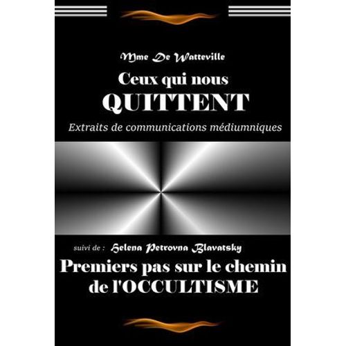 Ceux Qui Nous Quittent Par Mme De Watteville, Texte Complet Et Annoté, Suivi Depremiers Pas Sur Le Chemin De L'occultisme Par Mme Blavatsky [Nouv. Éd. Entièrement Revue Et Corrigée].