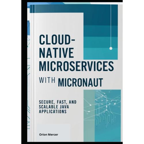 Cloud-Native Microservices With Micronaut: Secure, Fast, And Scalable Java Applications