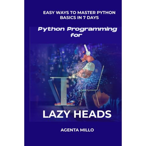 Python Programming For Lazy Heads: Easy Ways To Master Python Basics In 7 Days