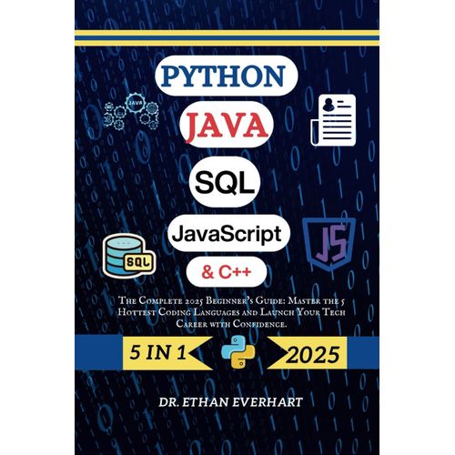 Python, Java, Sql, Javascript & C++: The Complete 2025 Beginners Guide: Master The 5 Hottest Coding Languages And Launch Your Tech Career With Confidence.