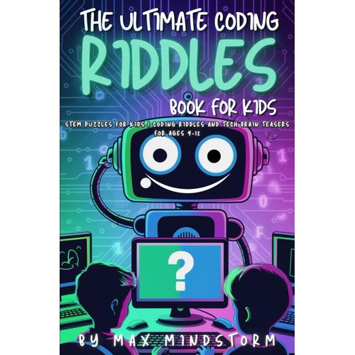 The Ultimate Coding Riddles Book For Kids: Stem Puzzles For Kids | Coding Riddles And Tech Brain Teasers For Ages 9-12