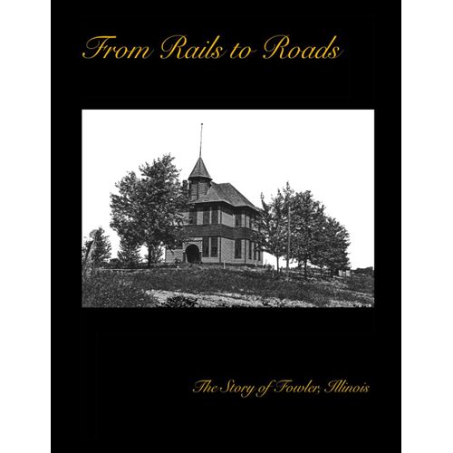 From Rails To Roads: The Story Of Fowler, Illinois: 2025 Edition