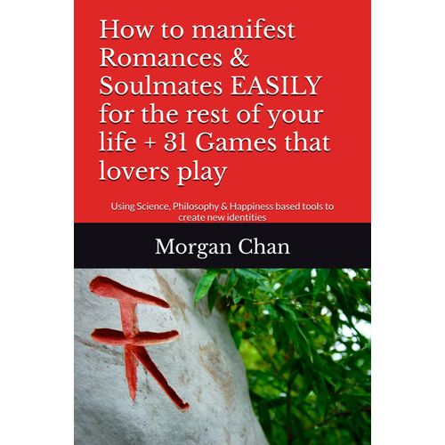 How To Manifest Romances & Soulmates Easily For The Rest Of Your Life + 31 Games That Lovers Play: Using Science, Philosophy & Happiness Based Tools To Create New Identities