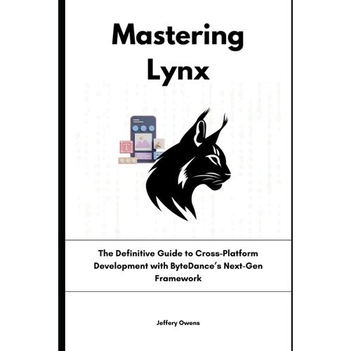 Mastering Lynx: The Definitive Guide To Cross-Platform Development With Bytedances Next-Gen Framework
