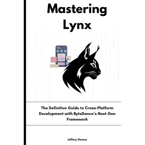 Mastering Lynx: The Definitive Guide To Cross-Platform Development With Bytedances Next-Gen Framework