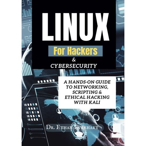 Linux For Hackers & Cybersecurity: A Hands-On Guide To Networking, Scripting & Ethical Hacking With Kali