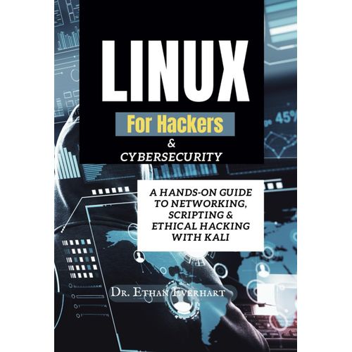 Linux For Hackers & Cybersecurity: A Hands-On Guide To Networking, Scripting & Ethical Hacking With Kali