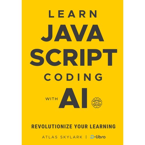 Learn Javascript Coding With Ai: Revolutionize Your Learning With Chatgpt In This Beginner's Javascript Book (Digital Skill Development Series By D-Libro (2025))
