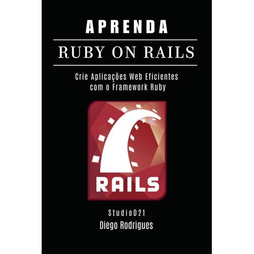 Aprenda Ruby On Rails: Crie Aplicações Web Eficientes Com O Framework Ruby (Frameworks Webdev)