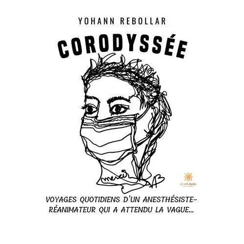 Corodyssée - Voyages Quotidiens D'un Anesthésiste-Réanimateur Qui A Attendu La Vague