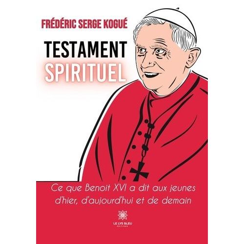 Testament Spirituel - Ce Que Benoît Xvi A Dit Aux Jeunes D'hier, D'aujourd'hui Et De Demain