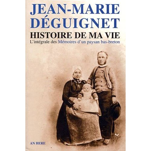 Histoire De Ma Vie - Texte Intégral Des Mémoires D'un Paysan Bas-Breton