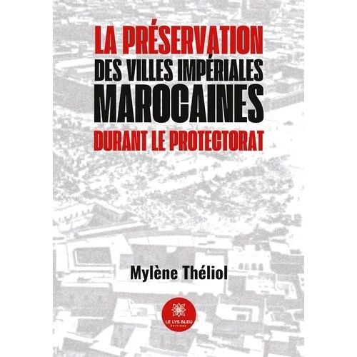 La Préservation Des Villes Impériales Marocaines Durant Le Protectorat