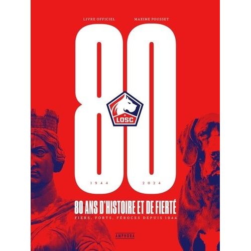 Losc, 80 Ans D'histoire Et De Fierté - Fiers, Forts, Féroces Depuis 1944