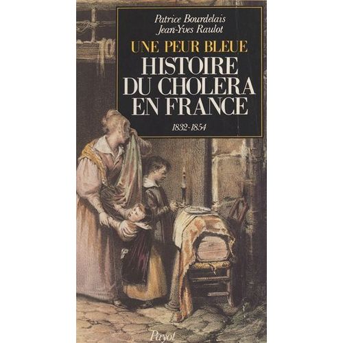 Histoire Du Choléra En France : Une Peur Bleue, 1832 Et 1854