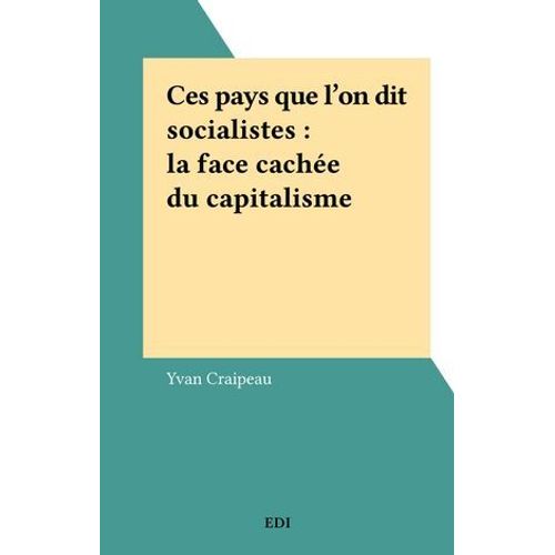 Ces Pays Que L'on Dit Socialistes : La Face Cachée Du Capitalisme